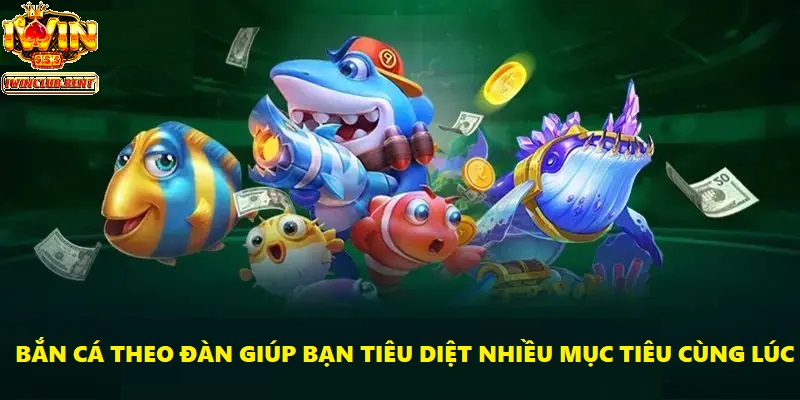 Bắn cá theo đàn giúp bạn tiêu diệt nhiều mục tiêu cùng lúc