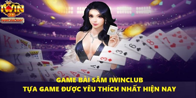 Sâm là tựa game đang được cộng đồng người chơi yêu thích nhất hiện nay