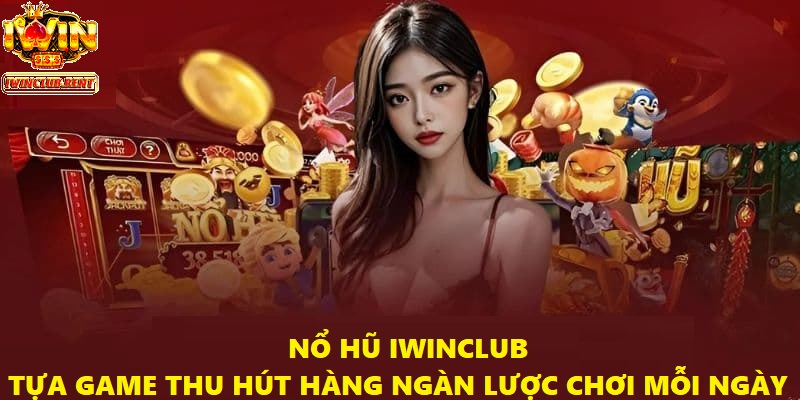 Nổ hũ là tựa game thu hút hàng ngàn lượt chơi mỗi ngày